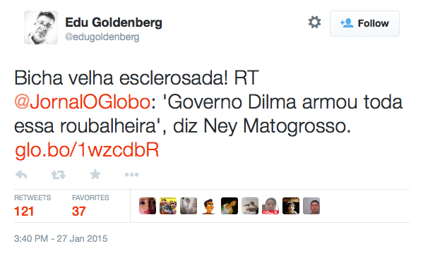 Edu Goldenberg on Twitter Bicha velha esclerosada RT JornalOGlobo Governo Dilma armou toda essa roubalheira diz Ney Matogrosso t co ZaoM5OyWbW 2015 01 28 01 45 43